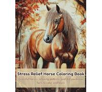 Stress Relief Horse Coloring Book: Graceful horses, relaxing patterns, and did you know facts to color and learn