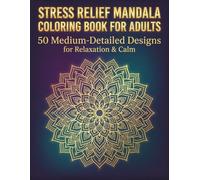 Stress Relief Mandala Coloring Book for Adults: 50 Medium-Detailed Designs to Calm the Mind & Reduce Anxiety
