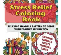 Stress Relief Mandala Coloring Book for Adults: Positive Affirmations and Mindful Designs Featuring Animals, Fruits, Flowers & Trees