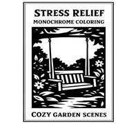 Stress Relief Monochrome Coloring Cozy Garden Scenes: Bold and Easy Black and White Garden Designs for Relaxation, Anxiety Relief, Mindfulness, and Creative Calm