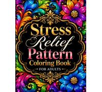 Stress Relief Pattern Coloring Book for Adults: Over 95 Beautiful Patterns to Color for Calm, Creativity, and Relaxation