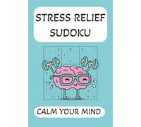 Stress Relief Sudoku Calm Your Mind: Sudoku Puzzles for Stress Relief | Help Calm the Mind, Relax, and Focus | 6x9 Inches, 110 Pages | 50+ Puzzles | Solutions Included