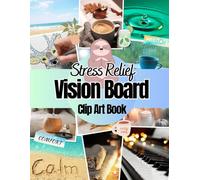 Stress Relief Vision Board Clip Art Book: Pictures, Quotes, Words, Affirmations and Illustrations For Relaxation, Calmness and Reduce Anxiety For All Women and Men.