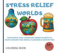 Stress Relief Worlds: Adult Coloring Book of Miniature Zen Scenes Hidden inside Fruits, Vegetables & Everyday Objects-Relaxing Mindful Art for Stress Relief