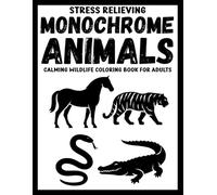 Stress Relieving Monochrome Animals Calming Wildlife Coloring Book for Adults: Animal Designs for Relaxation, Mindfulness, and Focus (Use Just One Color!)