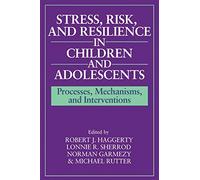 Stress, Risk, and Resilience in Children and Adolescents: Processes, Mechanisms, and Interventions