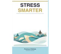STRESS SMARTER: A Practical Guide to Understanding, Managing & Reducing Stress in Everyday Life