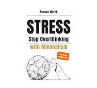 STRESS - Stop Overthinking with Minimalism - How to Silence Mental Noise and Live a Stress-Free Life - Roman Welzk