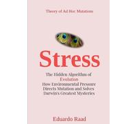 Stress: The Hidden Algorithm of Evolution: How Environmental Pressure Directs Mutation and Solves Darwin’s Greatest Mysteries (Ad hoc Mutations Series)