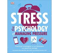 Stress The Psychology of Managing Pressure: Practical Strategies to turn Pressure into Positive Energy
