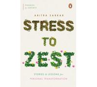 Stress to Zest: Stories and Lessons for Personal Transformation: Stories & Lessons For Personal Transformation