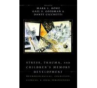 Stress, Trauma, and Children's Memory Development: Neurobiological, cognitive, clinical and legal perspectives