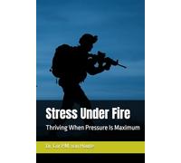 Stress Under Fire: Thriving When Pressure Is Maximum (Military Science)