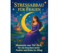 Stressabbau für Frauen Momente nur für dich, für ein bisschen mehr Zauber und Ruhe im Alltag