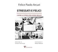 Stressati e felici: Capire lo stress per vivere meglio
