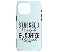 STRESSED, BLESSED & COFFEE OBSESSED Mom Meme Case for iPhone 16 Pro Max