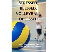 Stressed, Blessed, Volleyball Obsessed - Men's Fitness Activity Tracker, Food & Weight-Loss Logbook: Exercise Journal & Weight Loss Diet Planner | ... Fitness Activity Tracker | 150 Pages 6 x 9 |