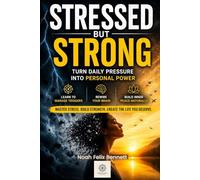 Stressed But Strong: Turn Daily Pressure Into Personal Power: Learn to Manage Triggers, Rewire Your Brain, and Build Inner Peace Naturally ... Your Traits, and Empower Your Life)