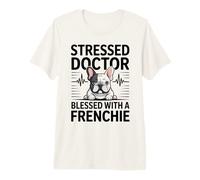 Stressed Doctor Blessed with A Frenchie Dog Premium T-Shirt