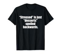 “Stressed” is just “desserts” spelled backwards. T-Shirt