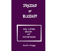 Stressed or Blessed? My Little Book of Kindness: Be kind to yourself and others - feel good and reduce your stress levels