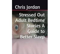 Stressed Out Adult Bedtime Stories A Guide to Better Sleep