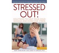 Stressed Out! : Solutions to Help Your Child Manage and Overcome Stress