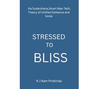 STRESSED TO BLISS: Via Sudarshana,Smart Man Tech,Theory of Unified Existence,and Smile