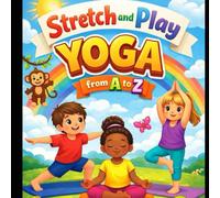 Stretch and Play Yoga from A to Z: Kids Yoga From A to Z