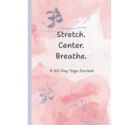 Stretch. Center. Breathe.: A 60-Day Yoga Journal