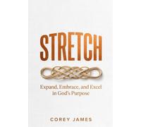 STRETCH: Expand, Embrace and Excel in God's Purpose
