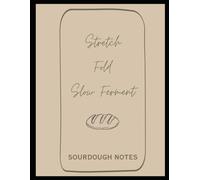 Stretch. Fold. Slow Ferment. Sourdough Journal: Sourdough Notes