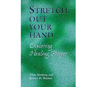 Stretch Out Your Hand: Exploring Healing Prayer
