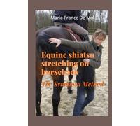 Stretching Equine Shiatsu on Horseback - The Symbiosa Method: A Holistic Approach to Equine Shiatsu, Horse Stretching, and Mindful Rider-Horse Connection