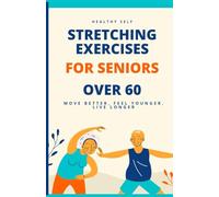 Stretching exercises for seniors over 60: A GUIDE TO STAYING FLEXIBLE AND ACTIVE