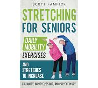 Stretching for Seniors: Daily Mobility Exercises and Stretches to Increase Flexibility, Improve Posture, and Prevent Injury (Workouts for Men and Women Over 60)
