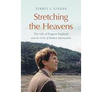 Stretching the Heavens: The Life of Eugene England and the Crisis of Modern Mormonism