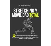 Stretching y Movilidad Total: 100 Ejercicios Esenciales para Eliminar el Dolor, Corregir tu Postura y Recuperar la Libertad de Movimiento.: Guía ... y el Plan de 7 Días para un Cuerpo Ágil.