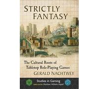 Strictly Fantasy: The Cultural Roots of Tabletop Role-Playing Games (Studies in Gaming)