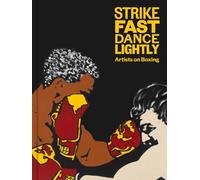 Strike Fast, Dance Lightly: Artists on Boxing