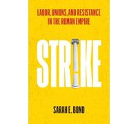 Strike : Labor, Unions, and Resistance in the Roman Empire