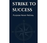 STRIKE TO SUCCESS: Purpose Never Retires.