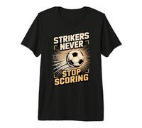 Strikers Never Stop Scoring Soccer Player Striker Premium T-Shirt