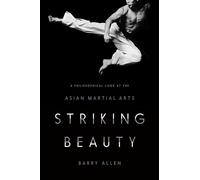 Striking Beauty: A Philosophical Look at the Asian Martial Arts
