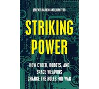 Striking Power: How Cyber, Robots, and Space Weapons Change the Rules for War