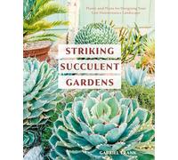 Striking Succulent Gardens: Plants and Plans for Designing Your Low-Maintenance Landscape: A Gardening Book