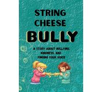 STRING CHEESE BULLY: A STORY ABOUT BULLYING, KINDNESS, AND FINDING YOUR VOICE