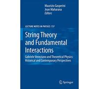 String Theory and Fundamental Interactions: Gabriele Veneziano and Theoretical Physics: Historical and Contemporary Perspectives: 737 (Lecture Notes in Physics, 737)