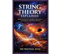 String Theory Explained: Quantum Gravity, Extra Dimensions, Supersymmetry, and the Search for a Unified Theory of Everything (Half Hour Help Physics and Theoretical Science Series)
