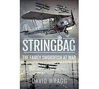 Stringbag: The Fairey Swordfish at War